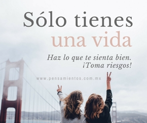S&oacute;lo tienes una vida.